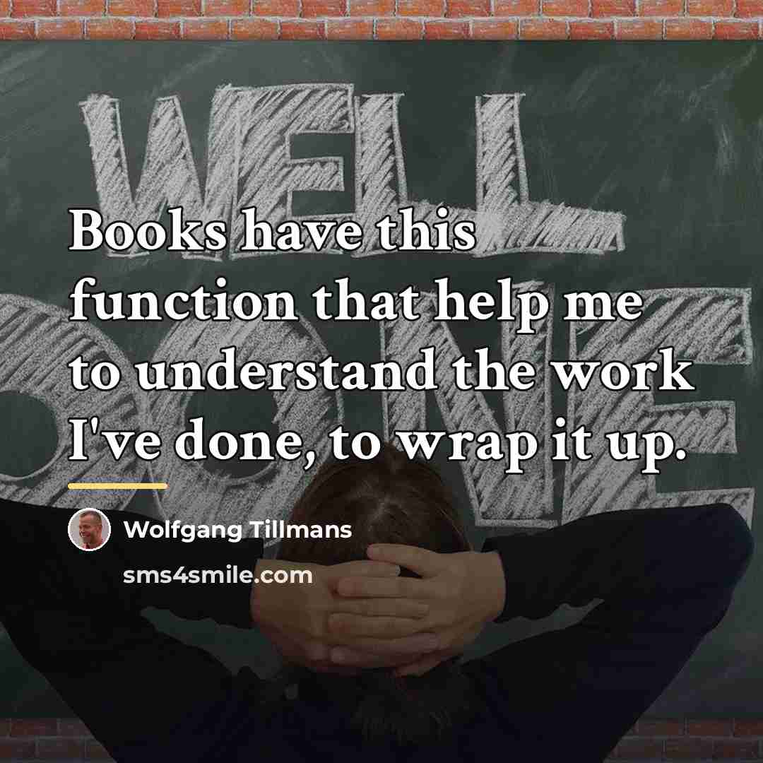 “Books have this function that help me to understand the…” quote by Wolfgang Tillmans