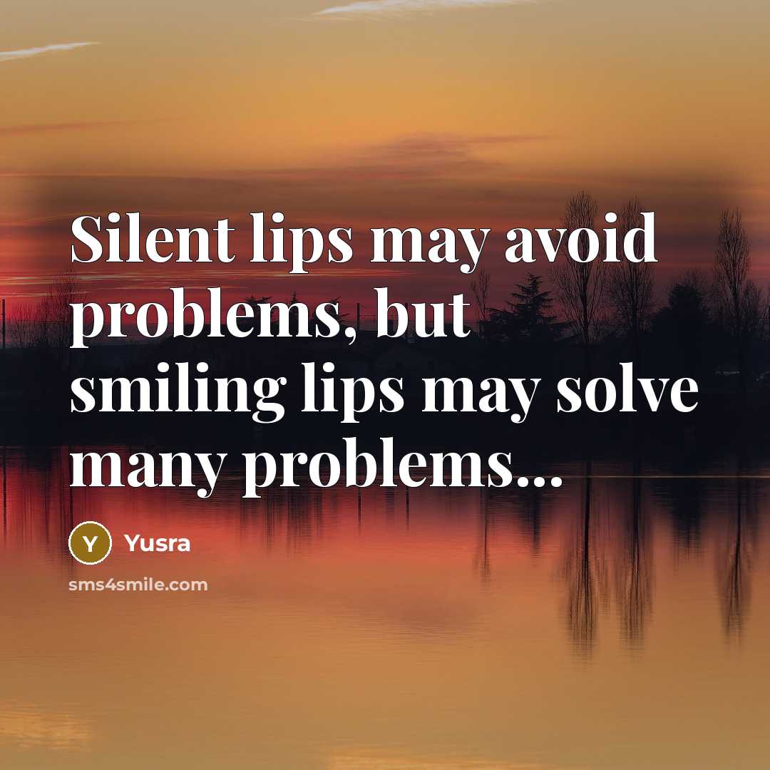 “Silent lips may avoid problems, but smiling lips may solve many problems...” quote by Yusra