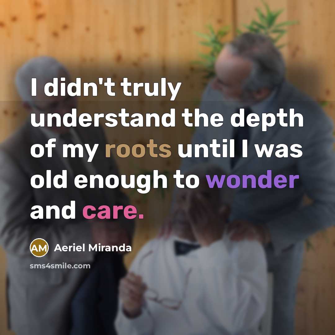 “I didn't truly understand the depth of my roots until…” quote by Aeriel Miranda