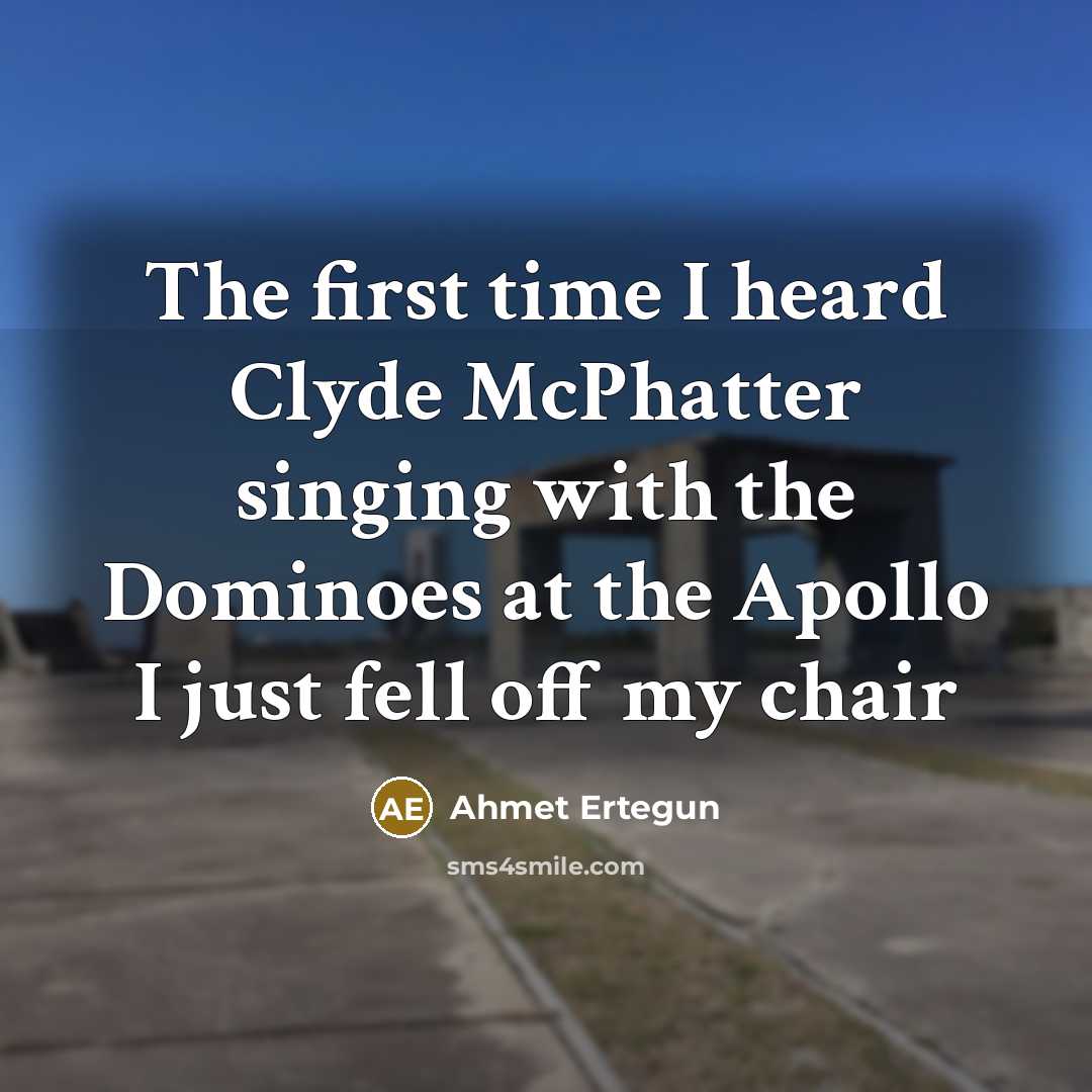 “The first time I heard Clyde McPhatter singing with the…” quote by Ahmet Ertegun