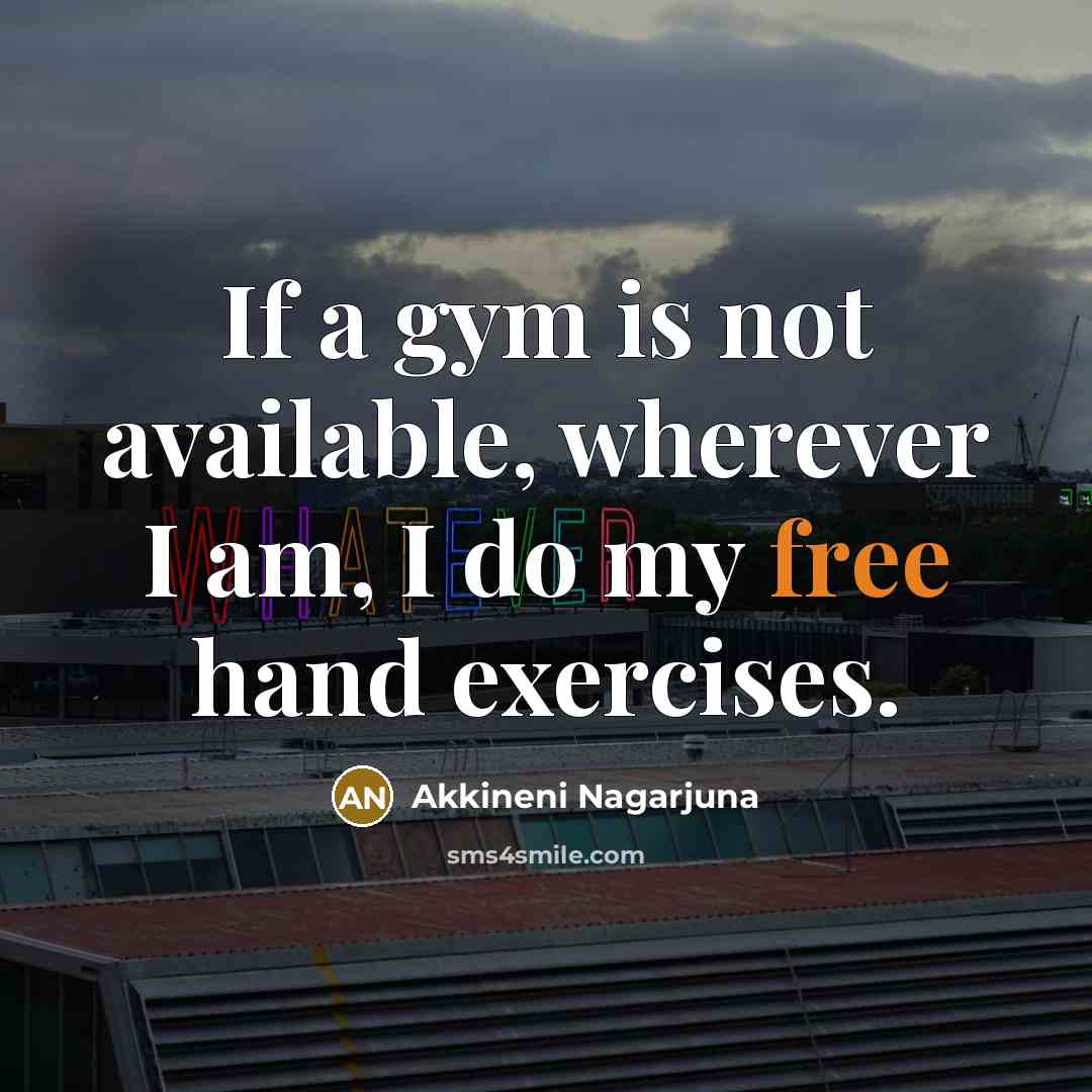 “If a gym is not available, wherever I am, I…” quote by Akkineni Nagarjuna