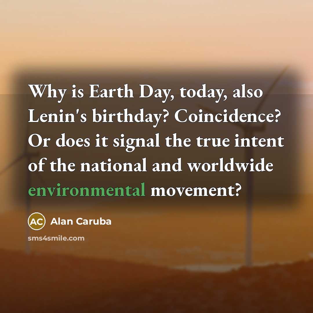 “Why is Earth Day, today, also Lenin's birthday? Coincidence? Or…” quote by Alan Caruba