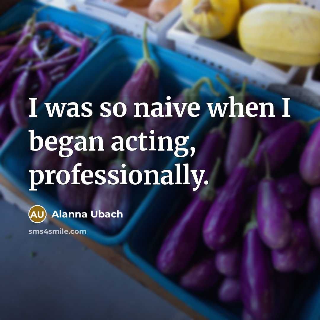 “I was so naive when I began acting, professionally.…” quote by Alanna Ubach