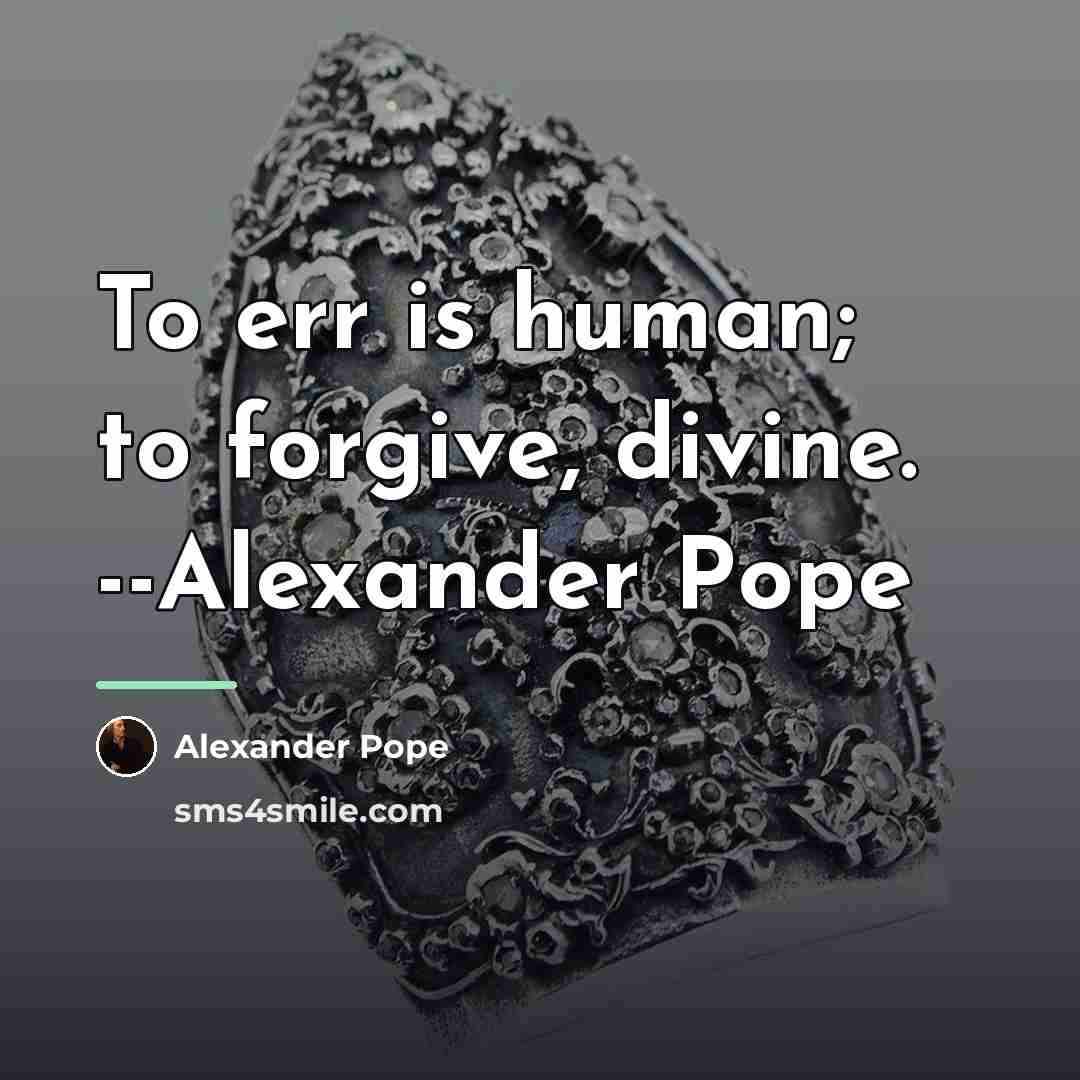 “To err is human; to forgive, divine. --Alexander Pope…” quote by Alexander Pope