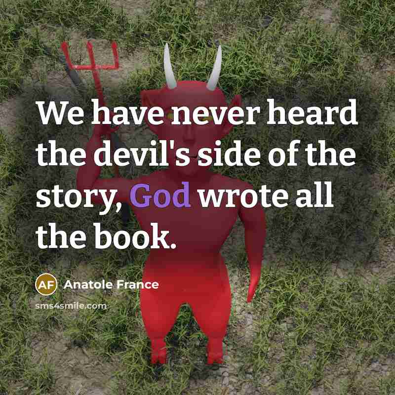 “We have never heard the devil's side of the story,…” quote by Anatole France