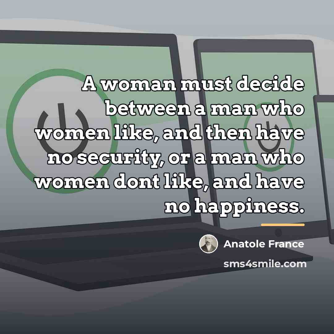 “A woman must decide between a man who women like,…” quote by Anatole France