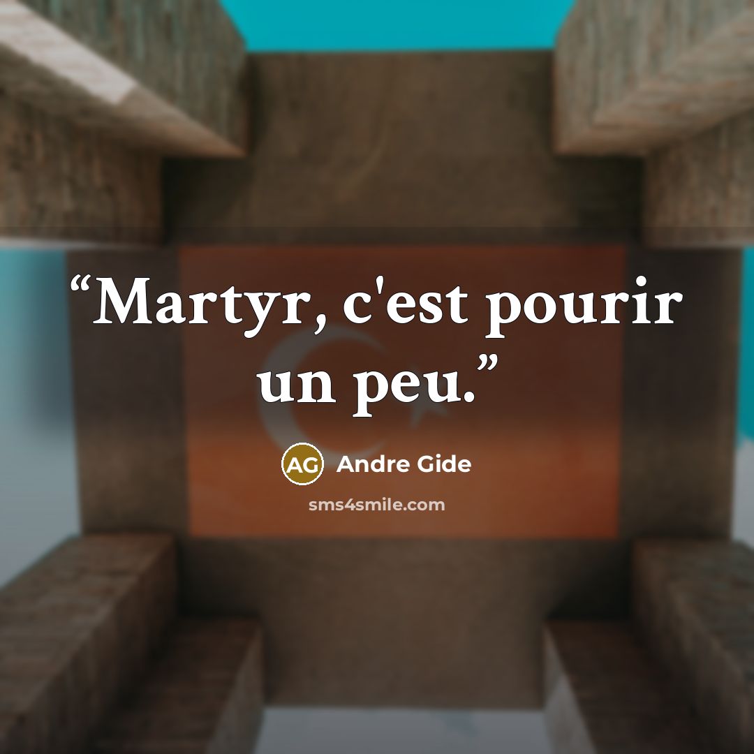 “Martyr, c'est pourir un peu.” quote by André Gide