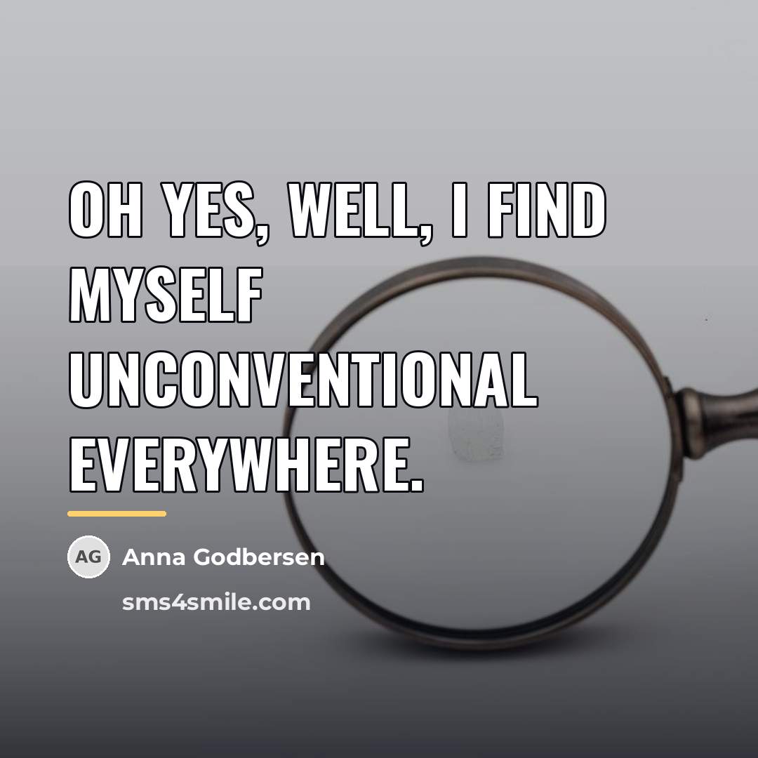 “Oh yes, well, I find myself unconventional everywhere.…” quote by Anna Godbersen