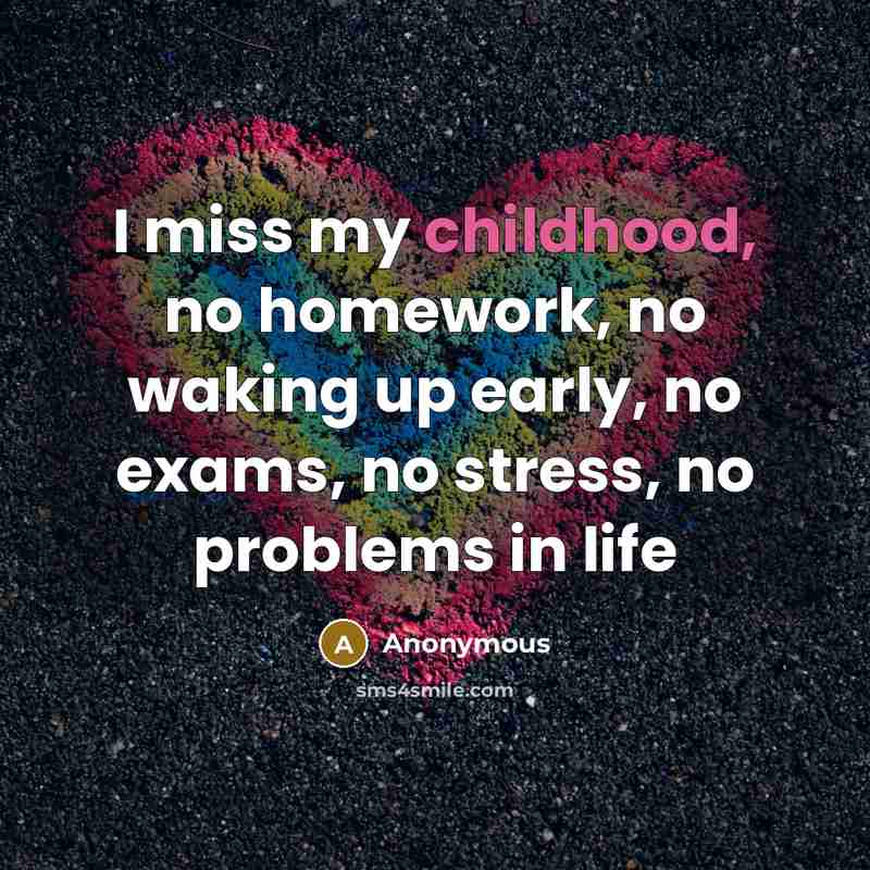 “I miss my childhood, no homework, no waking up early,…” quote by Anonymous