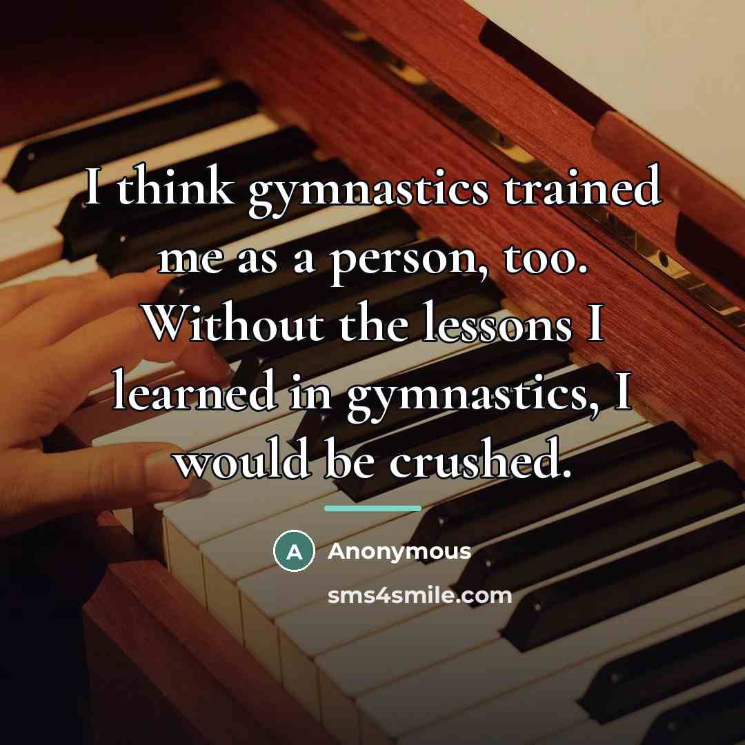 “I think gymnastics trained me as a person, too. Without…” quote by Anonymous