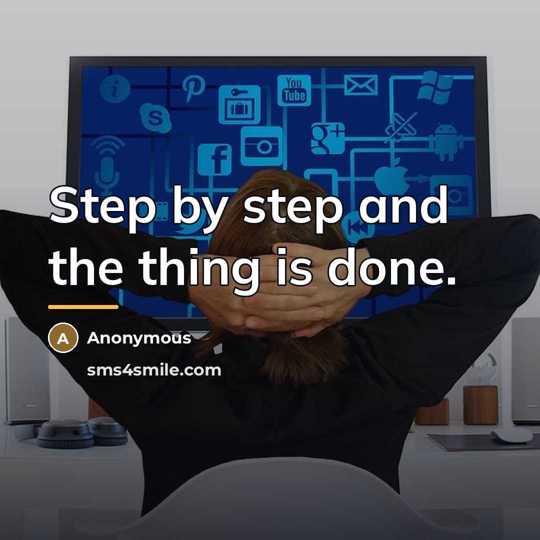 “Step by step and the thing is done.…” quote by Anonymous