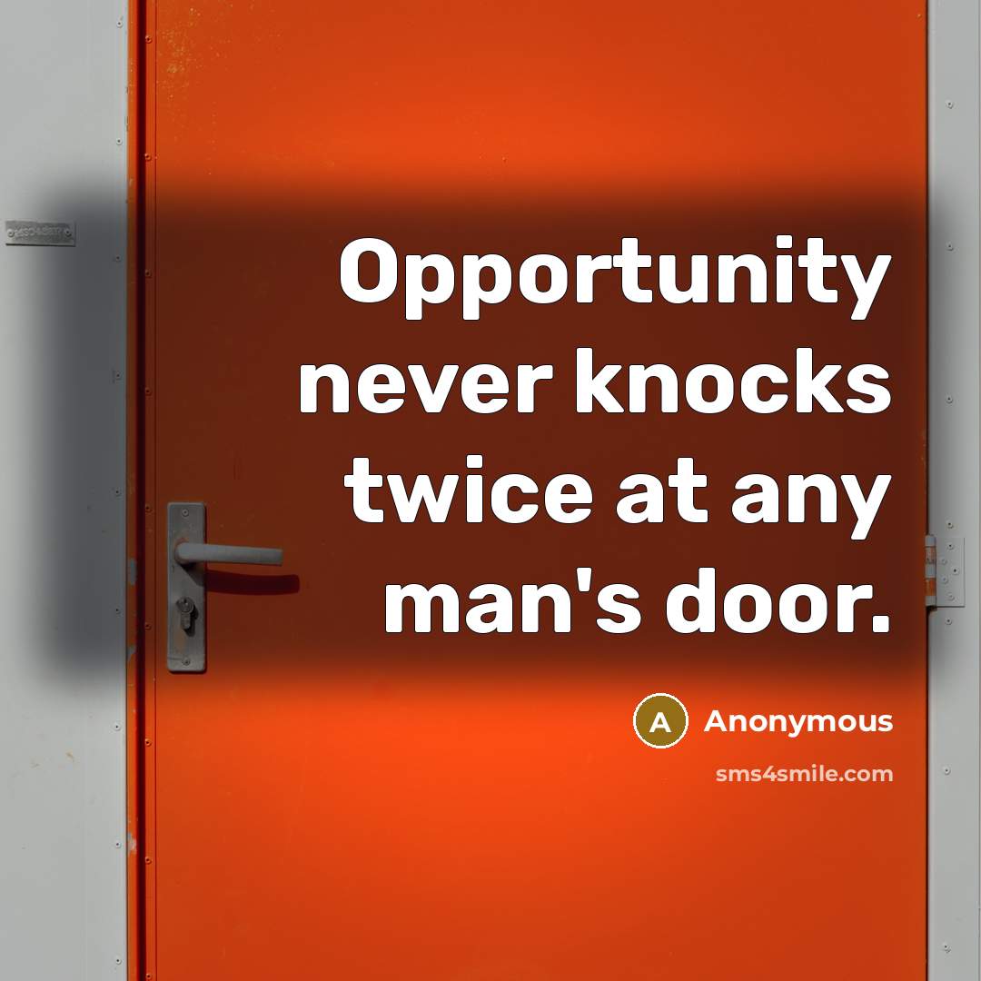 “Opportunity never knocks twice at any man's door.” quote by Anonymous