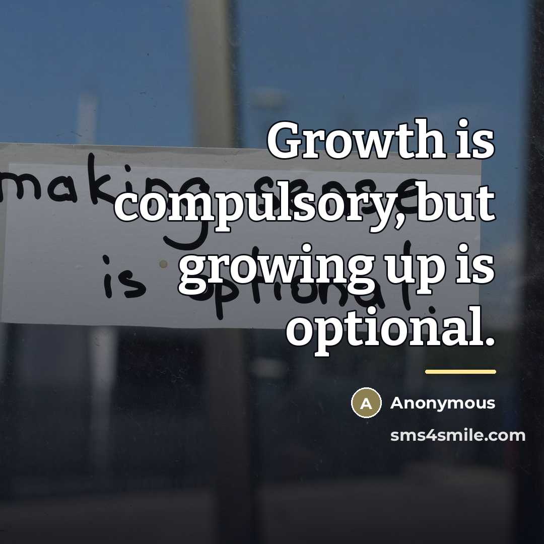 “Growth is compulsory, but growing up is optional.…” quote by Anonymous