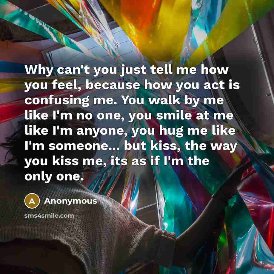 “Why can't you just tell me how you feel, because…” quote by Anonymous