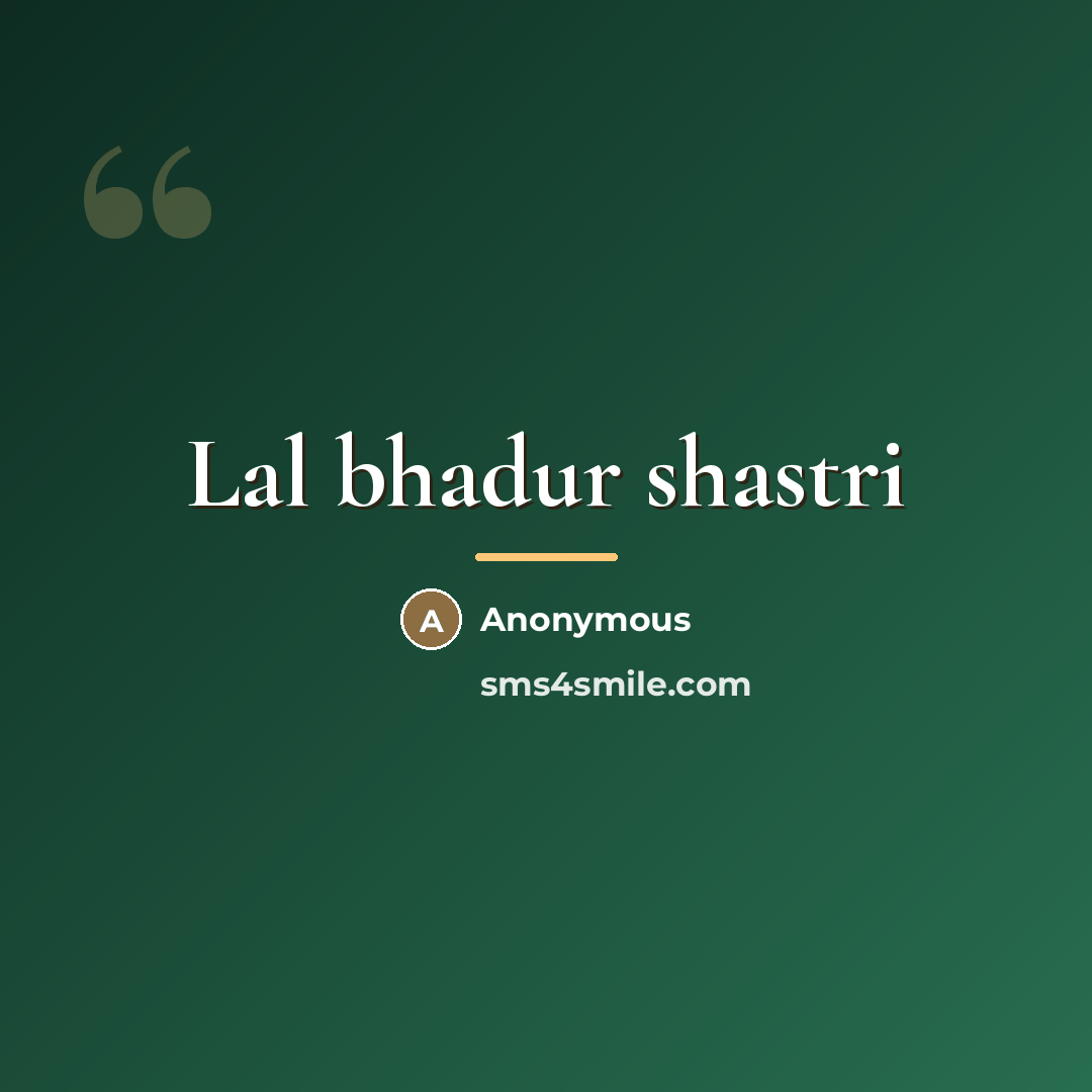 “Lal bhadur shastri…” quote by Anonymous