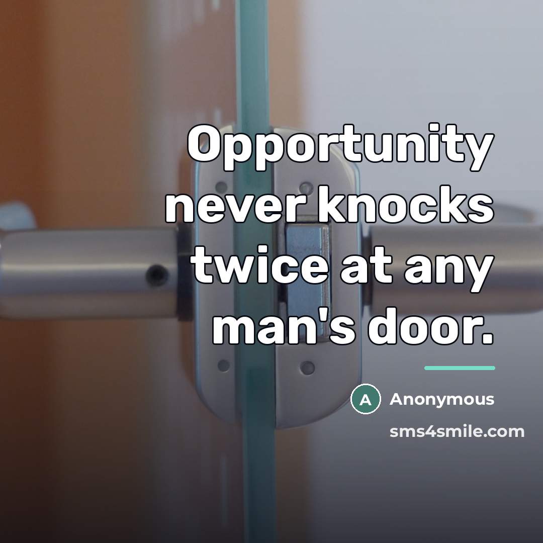“Opportunity never knocks twice at any man's door.…” quote by Anonymous
