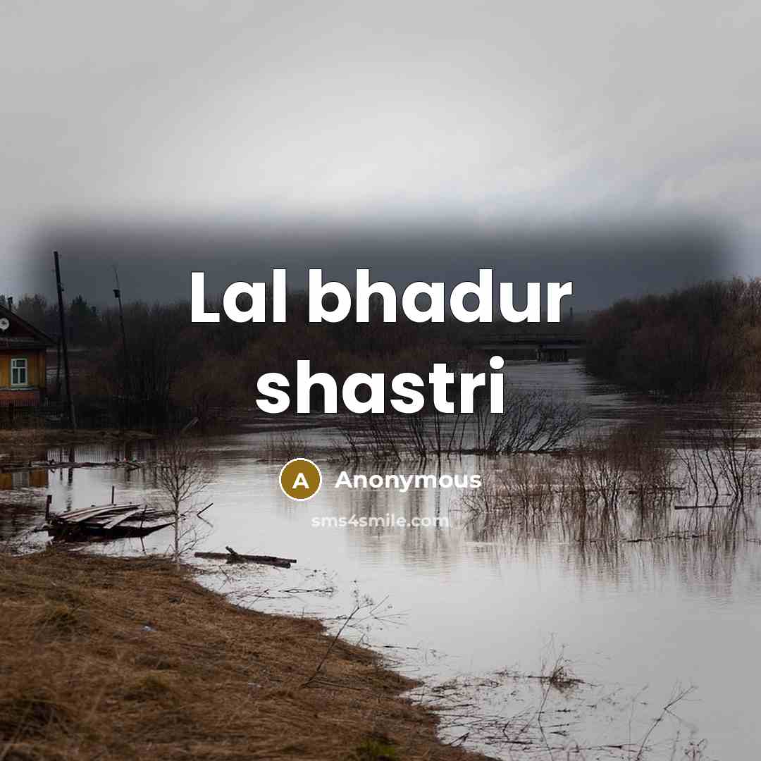“Lal bhadur shastri” quote by Anonymous