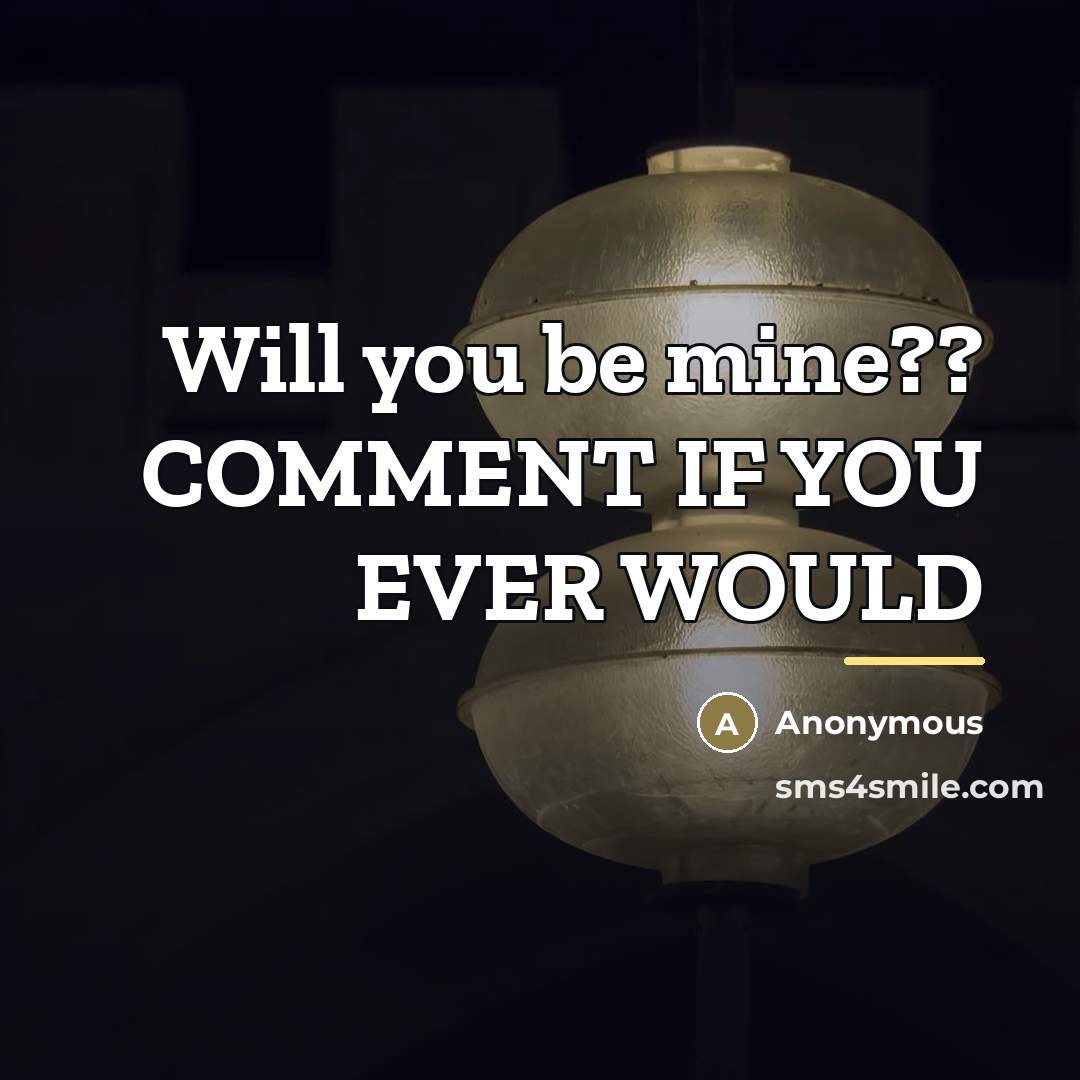 “Will you be mine?? COMMENT IF YOU EVER WOULD…” quote by Anonymous