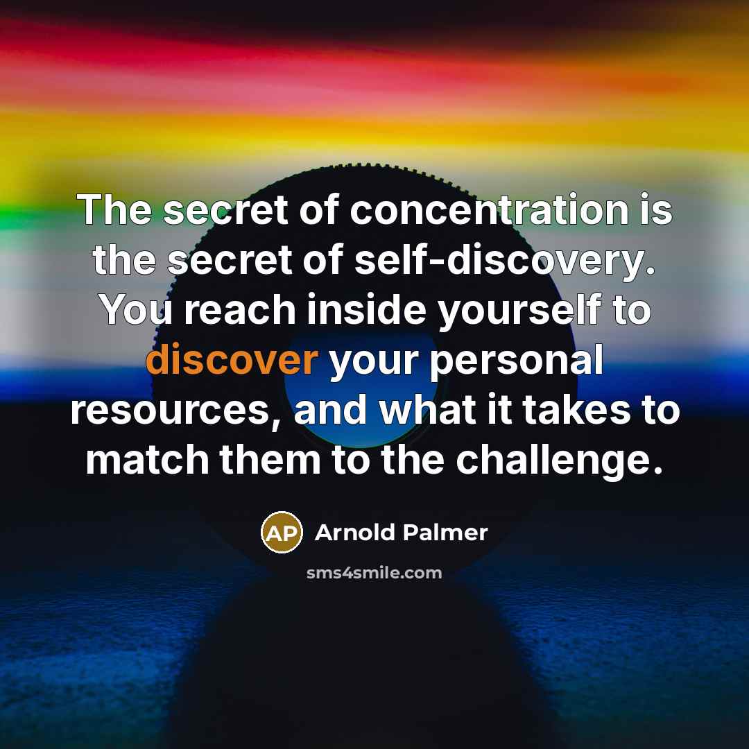 “The secret of concentration is the secret of self-discovery. You…” quote by Arnold Palmer