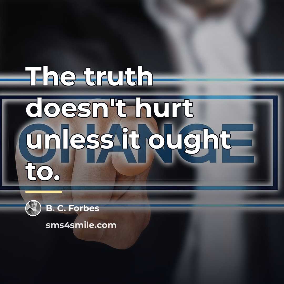 “The truth doesn't hurt unless it ought to.…” quote by B. C. Forbes