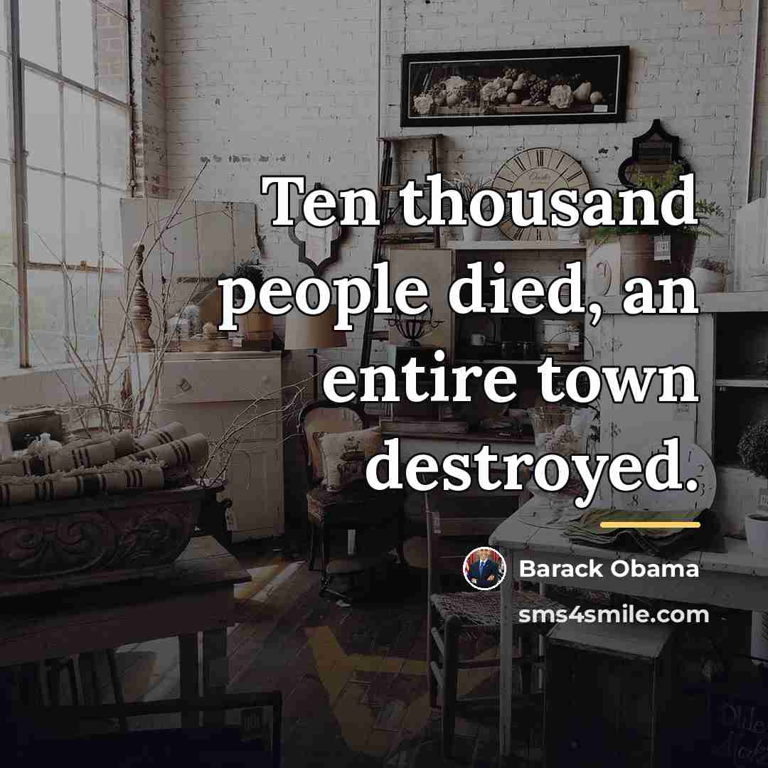 “Ten thousand people died, an entire town destroyed.…” quote by Barack Obama
