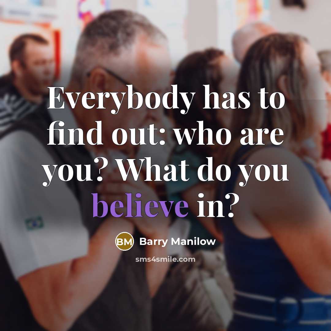 “Everybody has to find out: who are you? What do…” quote by Barry Manilow