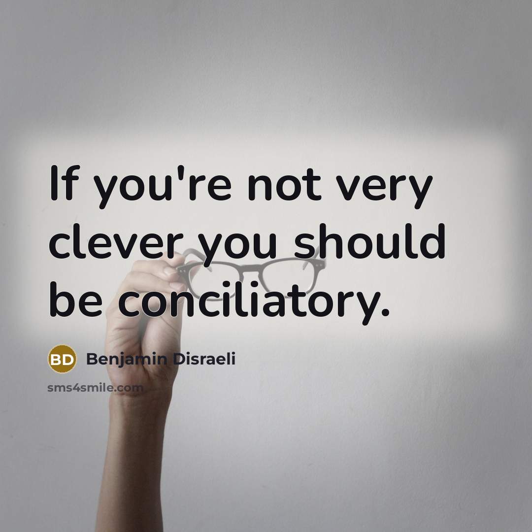 “If you're not very clever you should be conciliatory.…” quote by Benjamin Disraeli