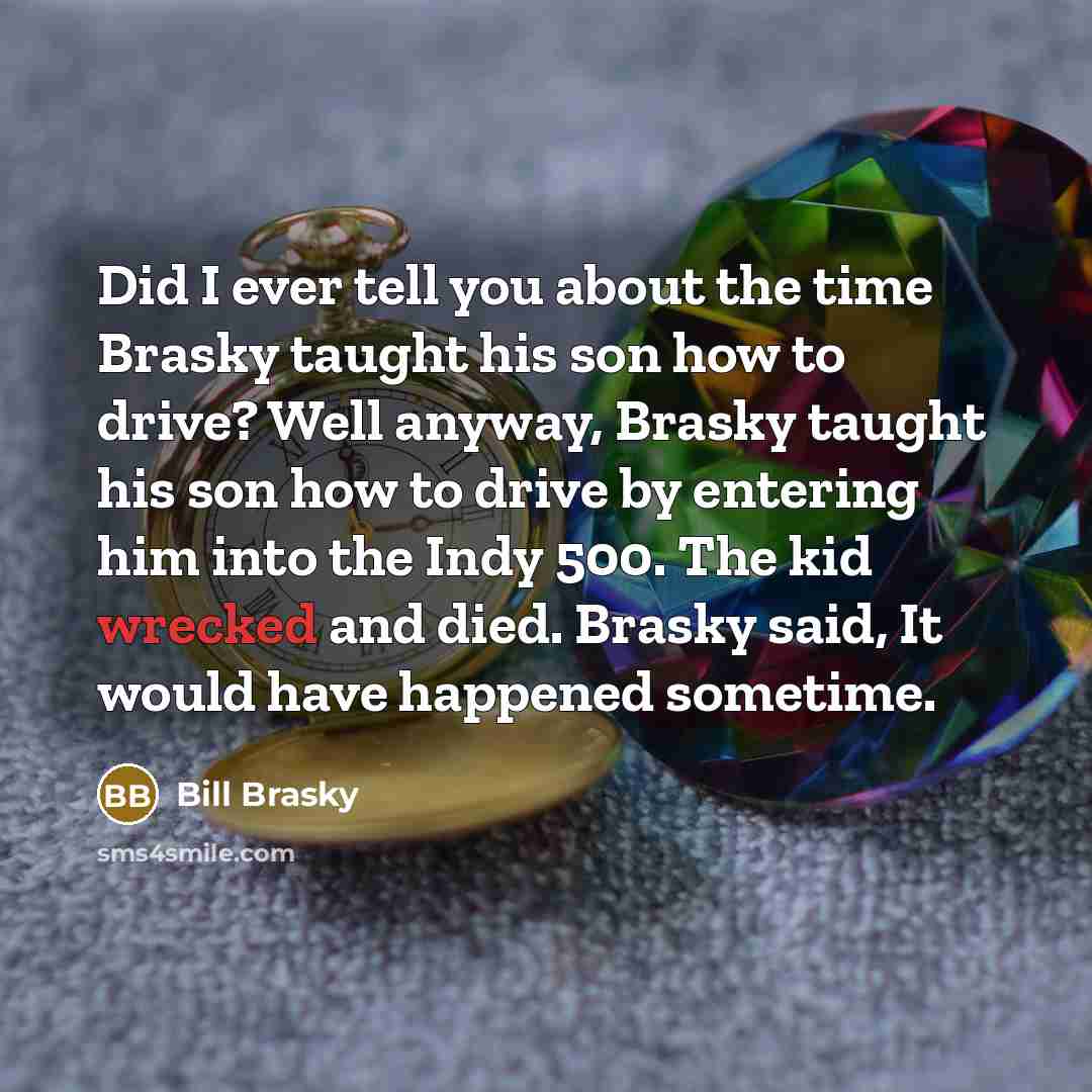 “Did I ever tell you about the time Brasky taught…” quote by Bill Brasky