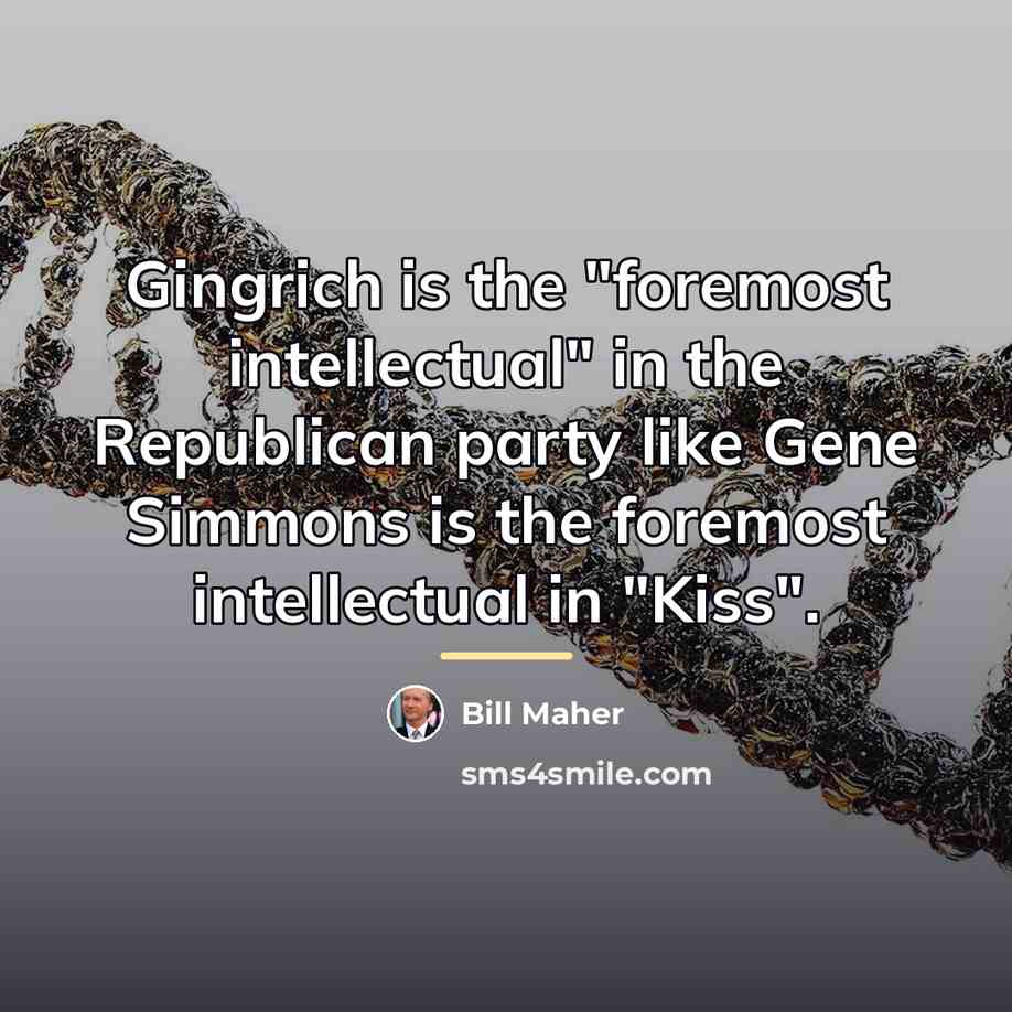 “Gingrich is the "foremost intellectual" in the Republican party like…” quote by Bill Maher