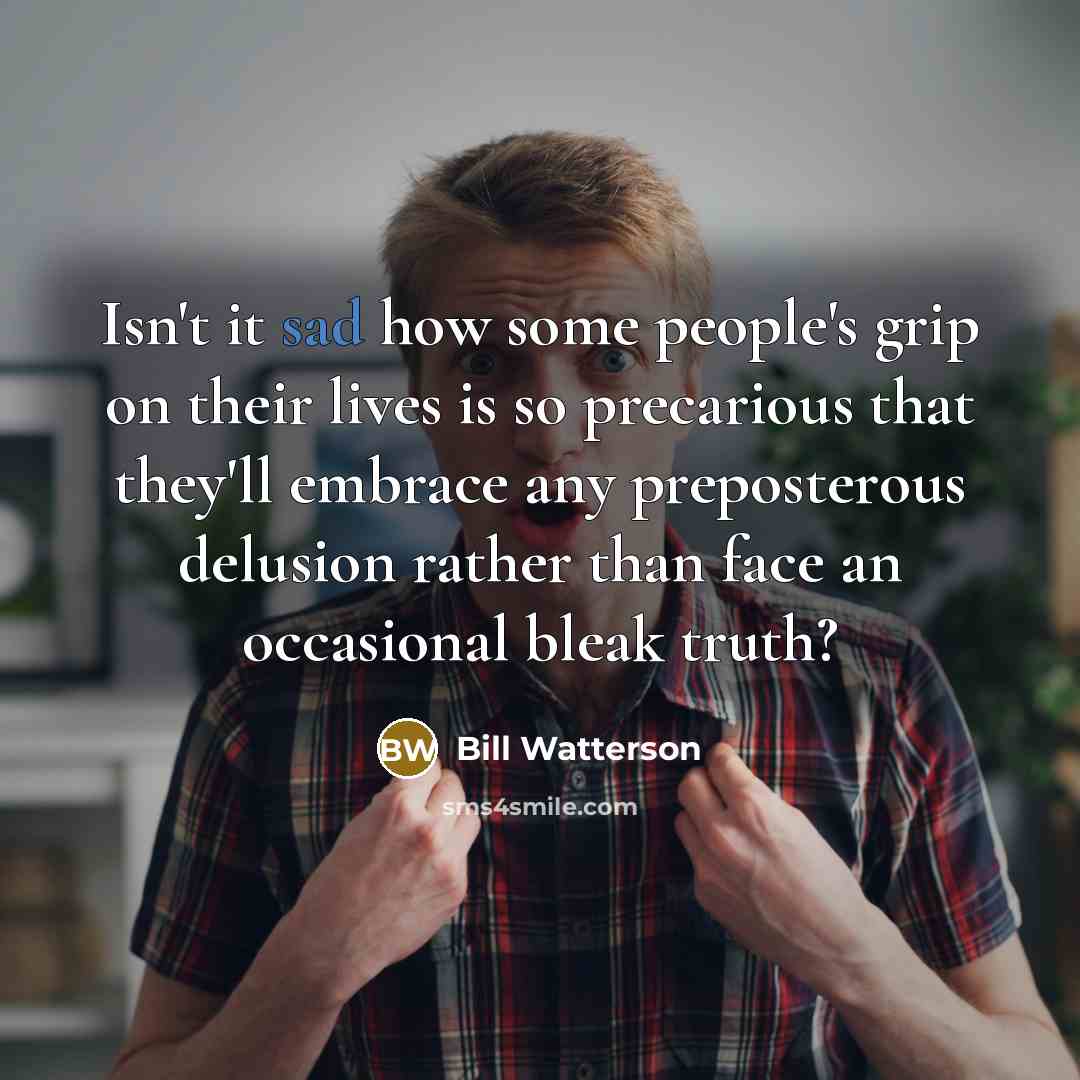 “Isn't it sad how some people's grip on their lives…” quote by Bill Watterson