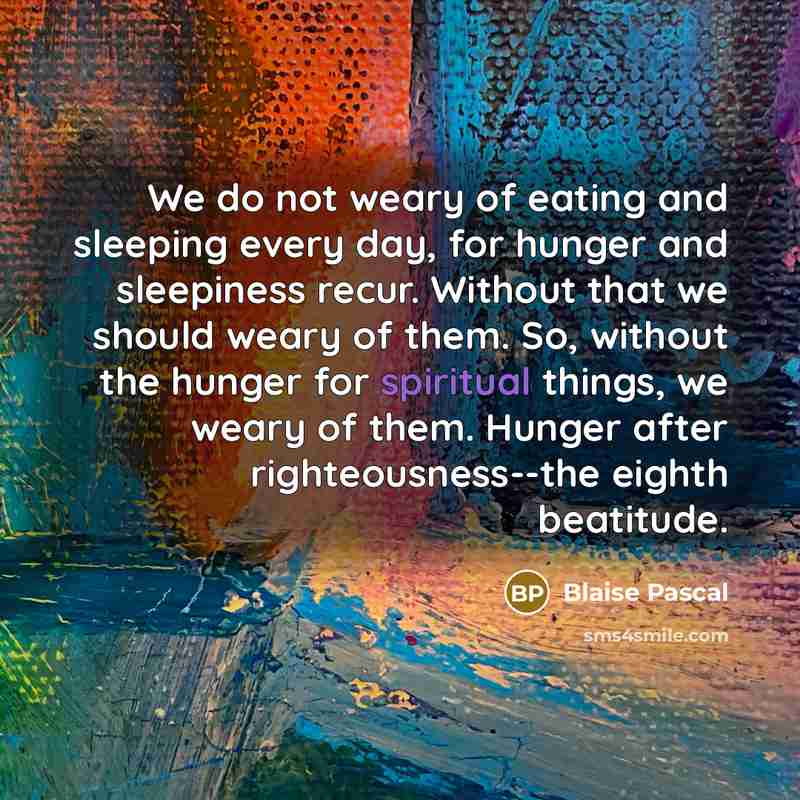 “We do not weary of eating and sleeping every day,…” quote by Blaise Pascal