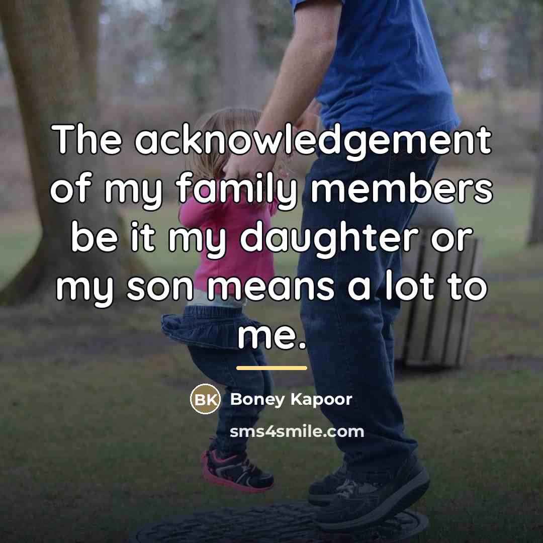 “The acknowledgement of my family members be it my daughter…” quote by Boney Kapoor