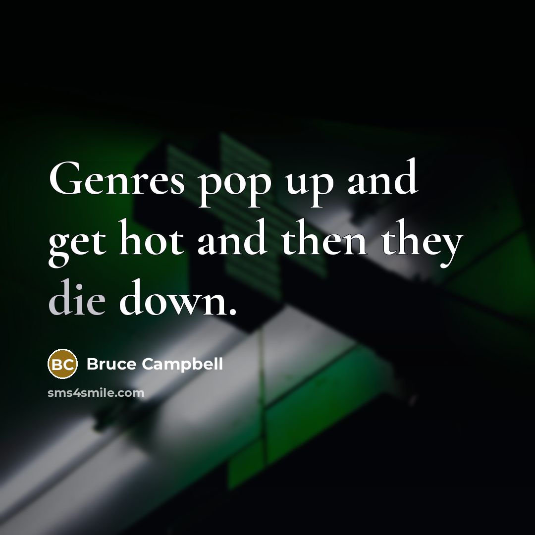 “Genres pop up and get hot and then they die…” quote by Bruce Campbell