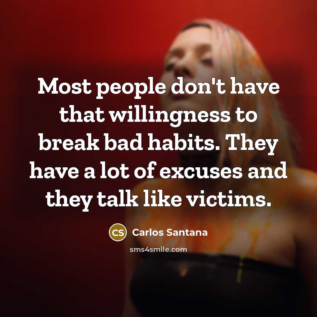 “Most people don't have that willingness to break bad habits.…” quote by Carlos Santana