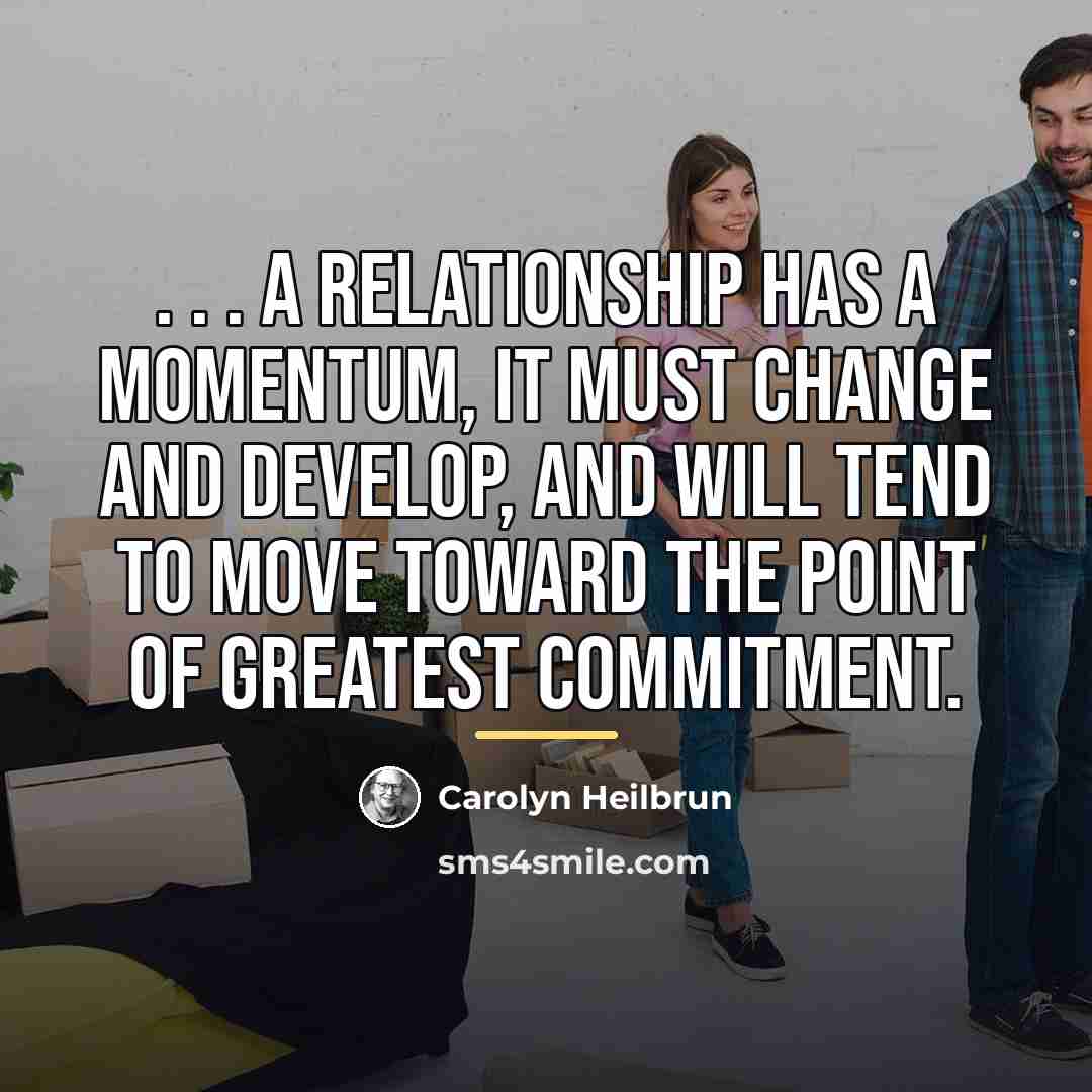 “. . . a relationship has a momentum, it must…” quote by Carolyn Heilbrun