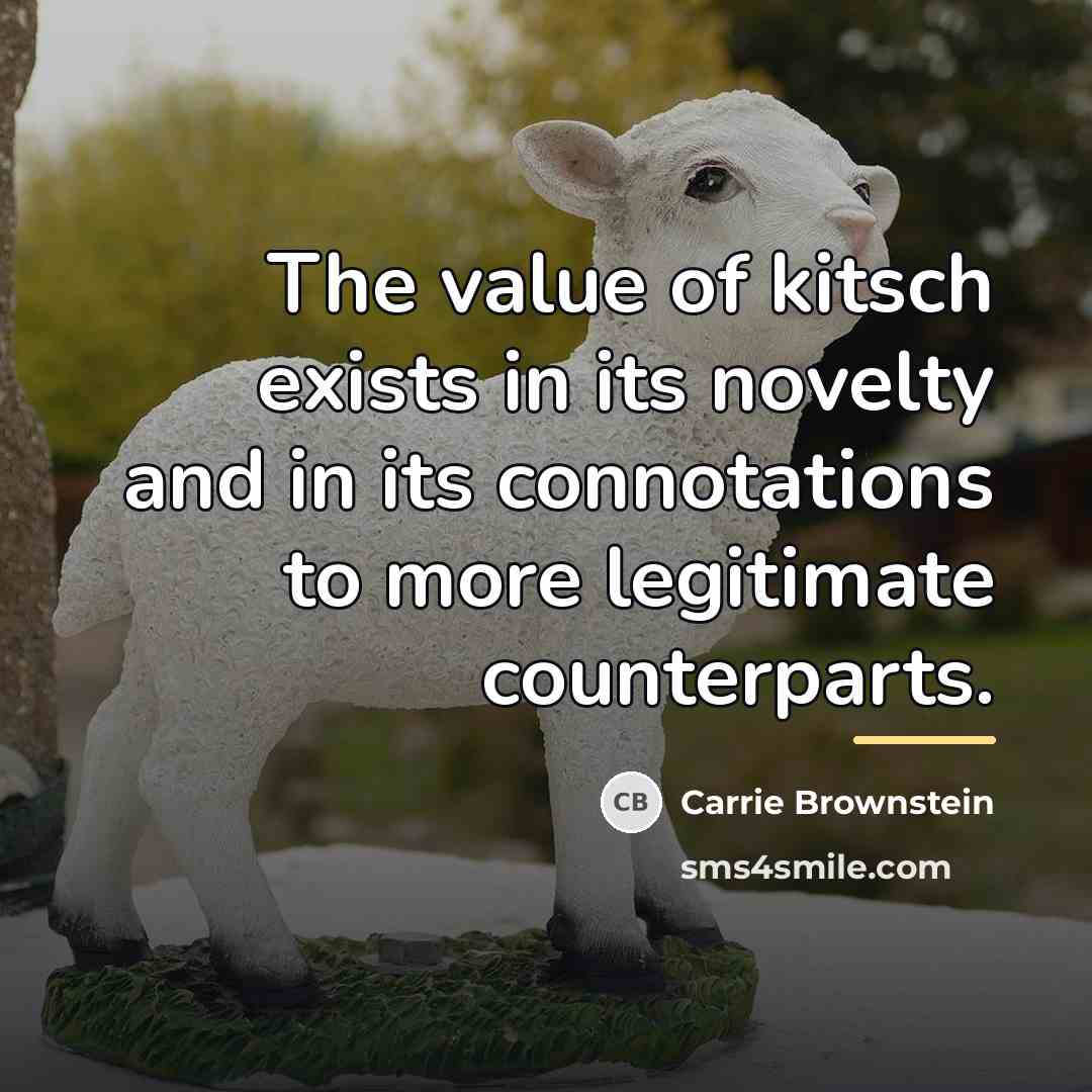 “The value of kitsch exists in its novelty and in…” quote by Carrie Brownstein