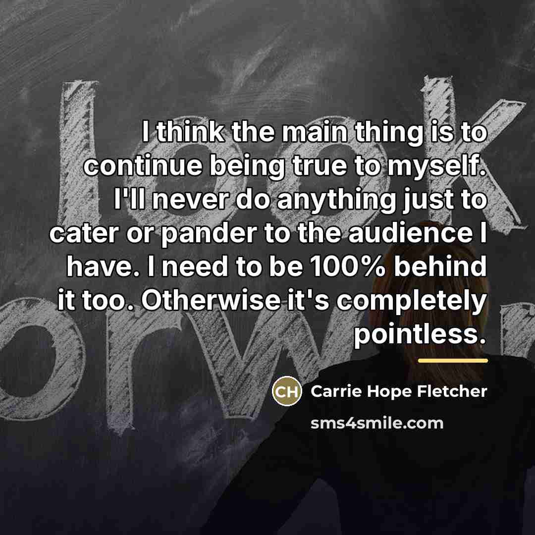 “I think the main thing is to continue being true…” quote by Carrie Hope Fletcher