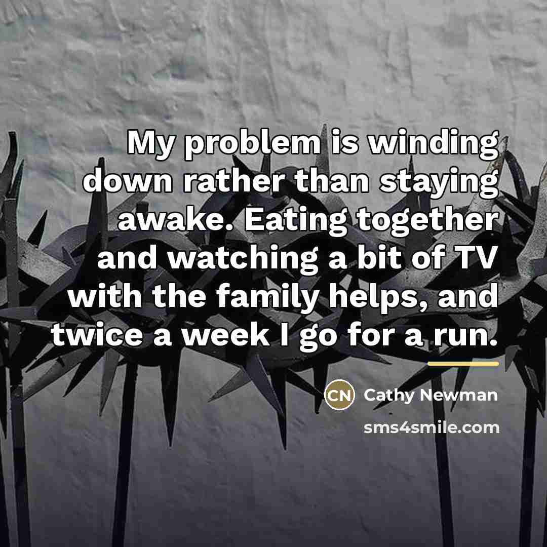 “My problem is winding down rather than staying awake. Eating…” quote by Cathy Newman
