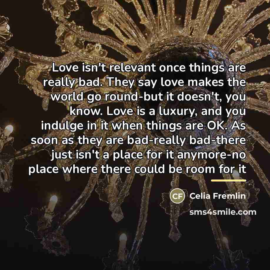 “Love isn't relevant once things are really bad. They say…” quote by Celia Fremlin