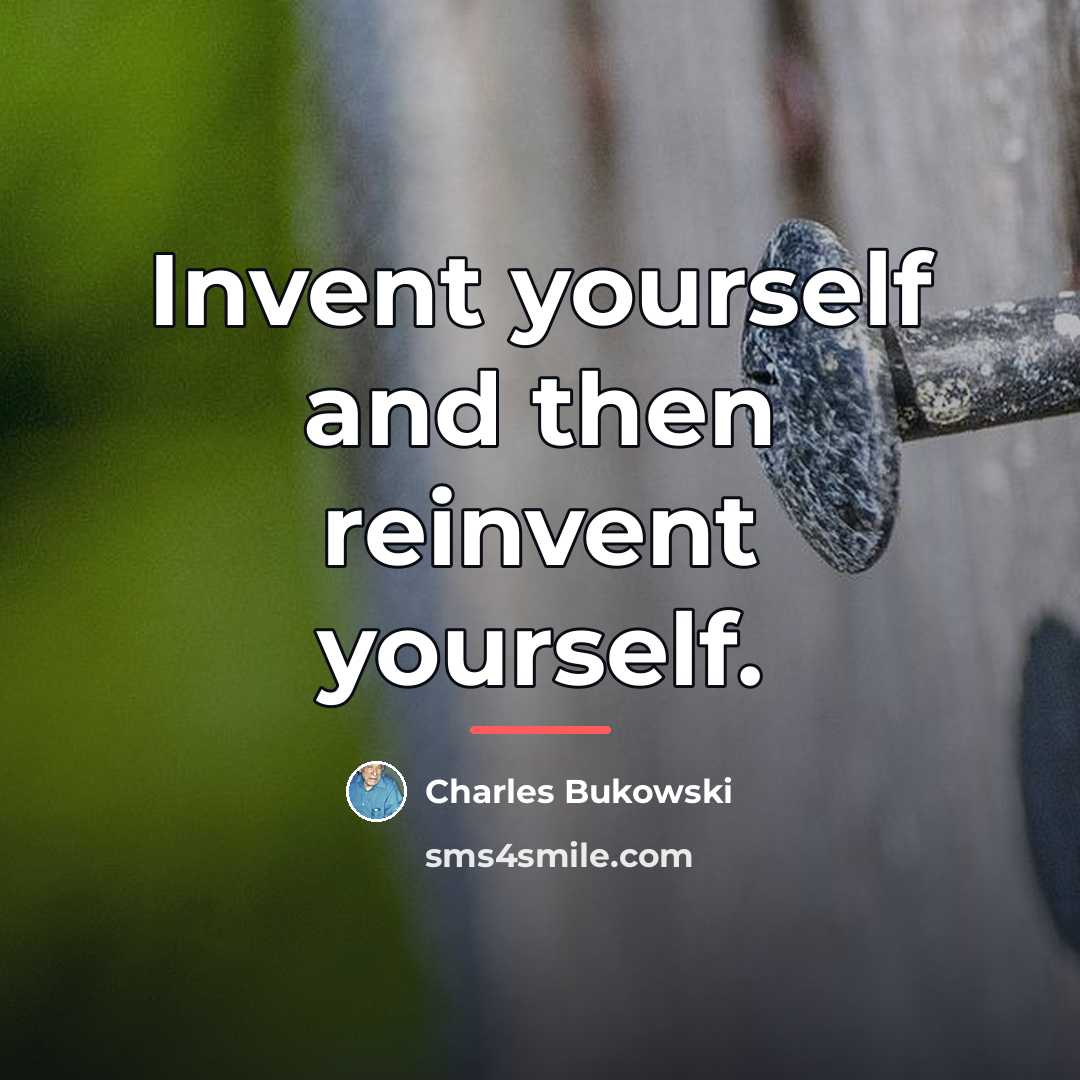 “Invent yourself and then reinvent yourself.…” quote by Charles Bukowski