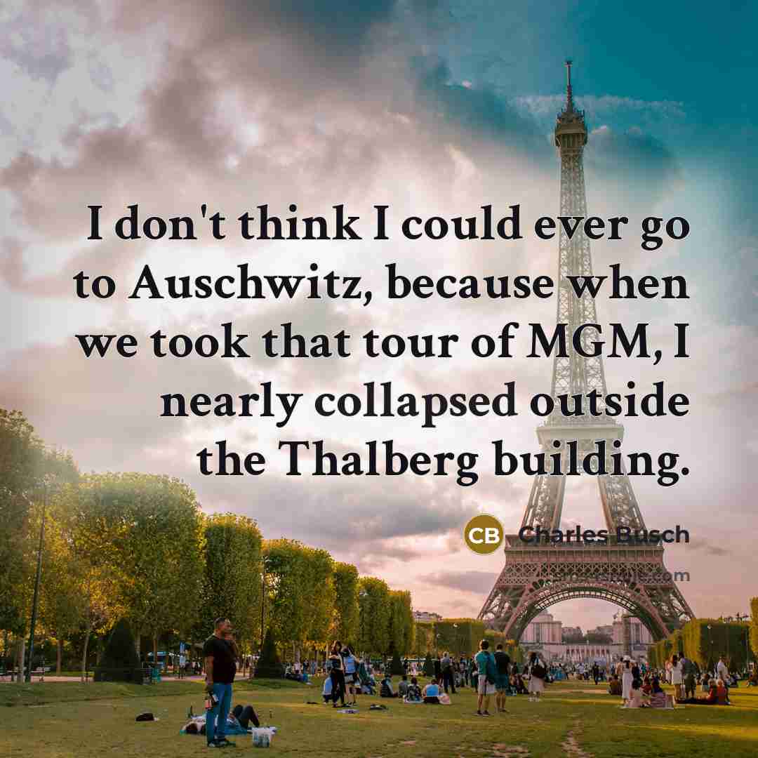 “I don't think I could ever go to Auschwitz, because…” quote by Charles Busch