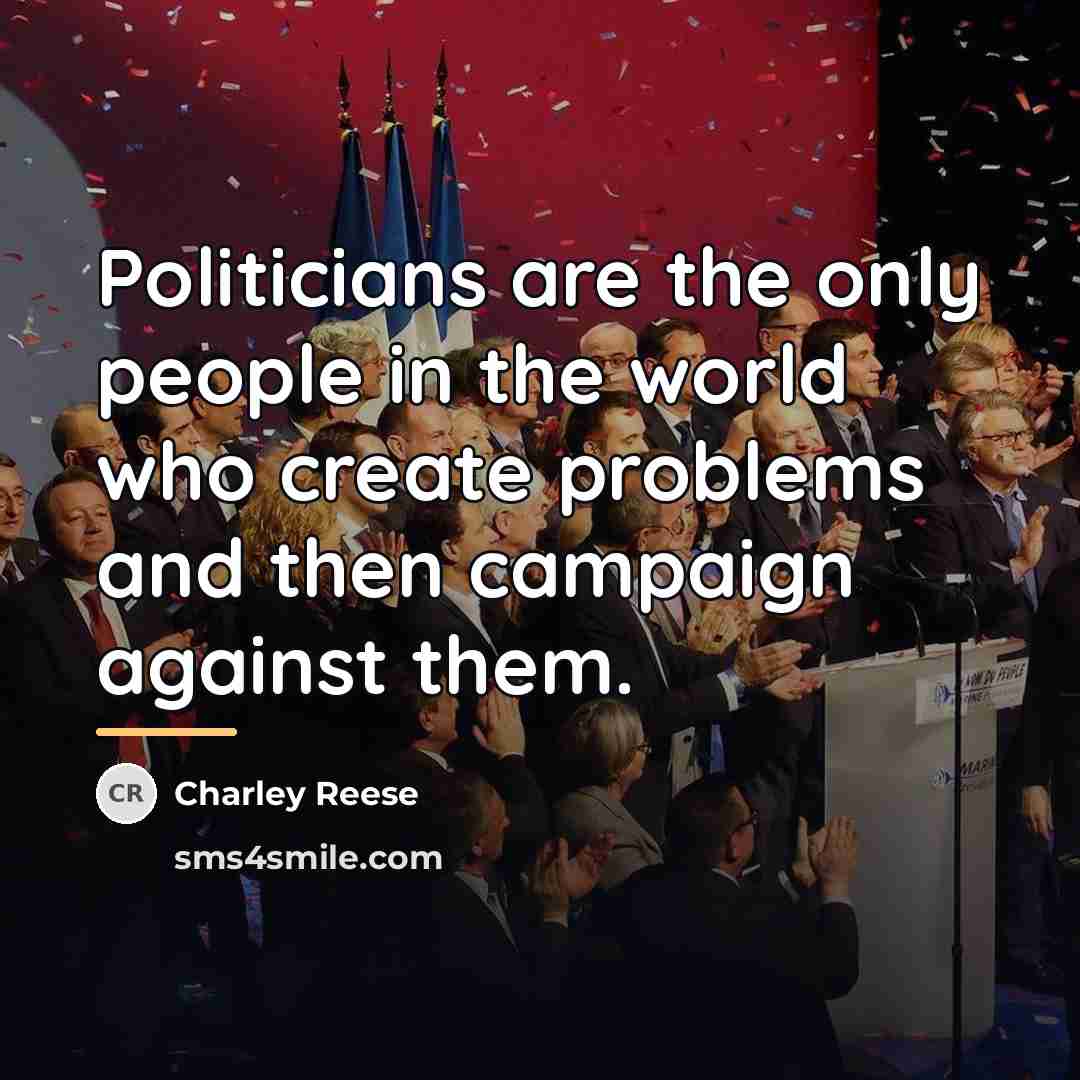 “Politicians are the only people in the world who create…” quote by Charley Reese