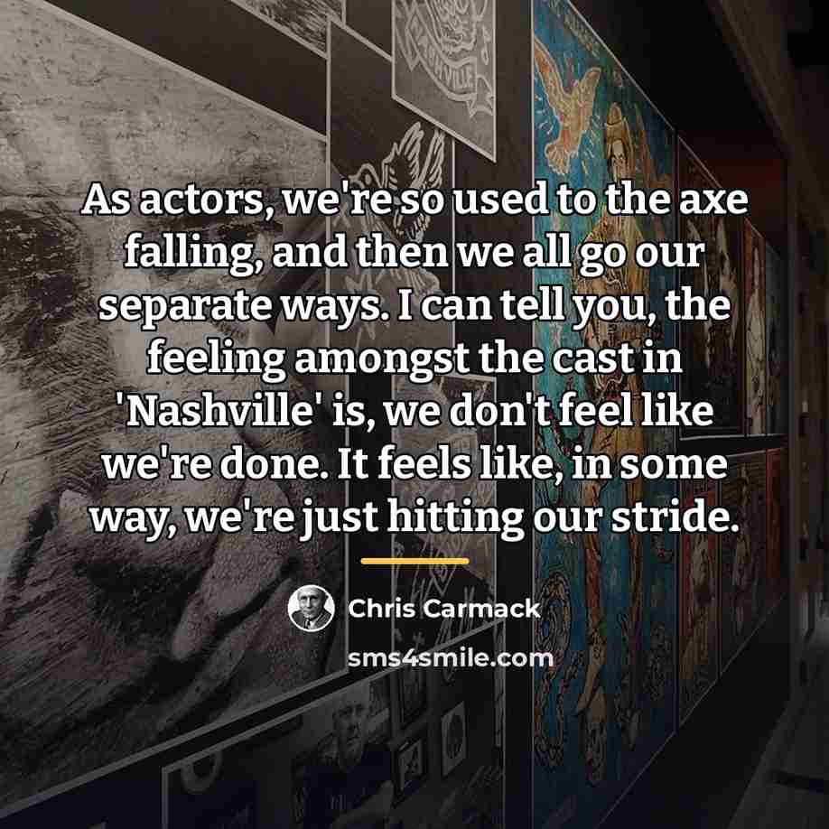 “As actors, we're so used to the axe falling, and…” quote by Chris Carmack