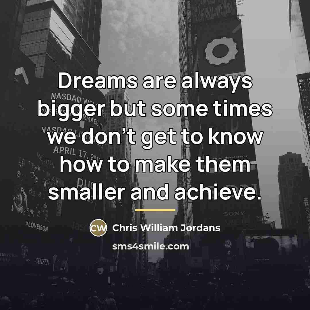 “Dreams are always bigger but some times we don't get…” quote by Chris William Jordans