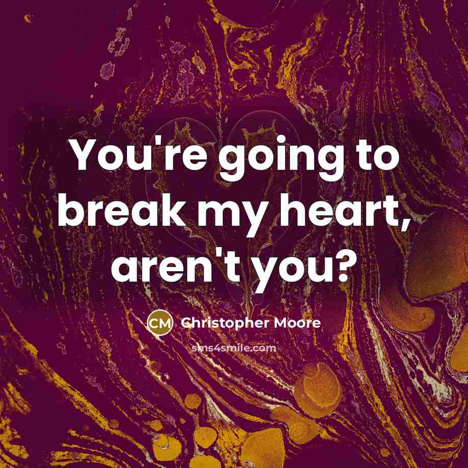 “You're going to break my heart, aren't you?…” quote by Christopher Moore
