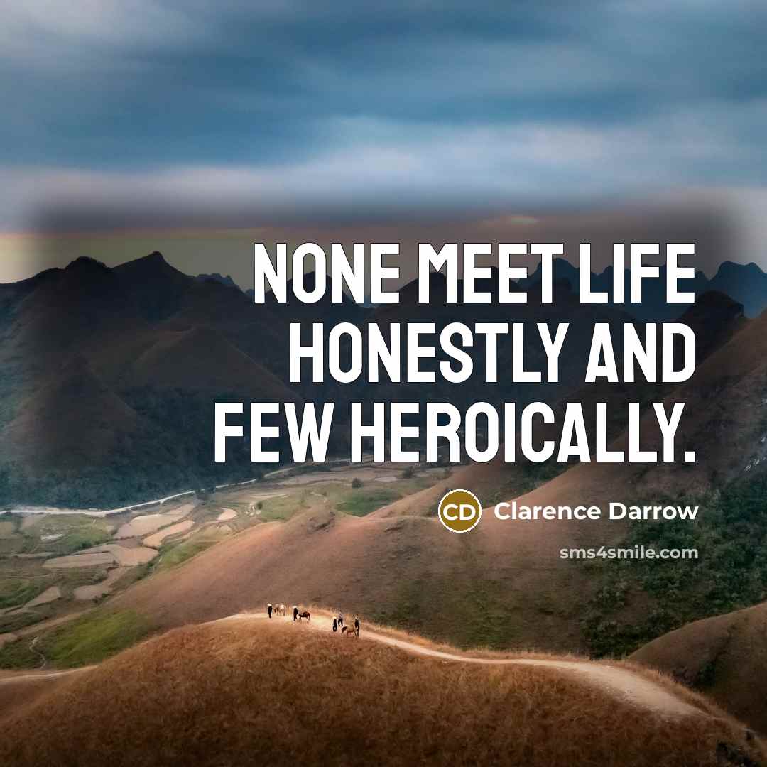 “None meet life honestly and few heroically.…” quote by Clarence Darrow