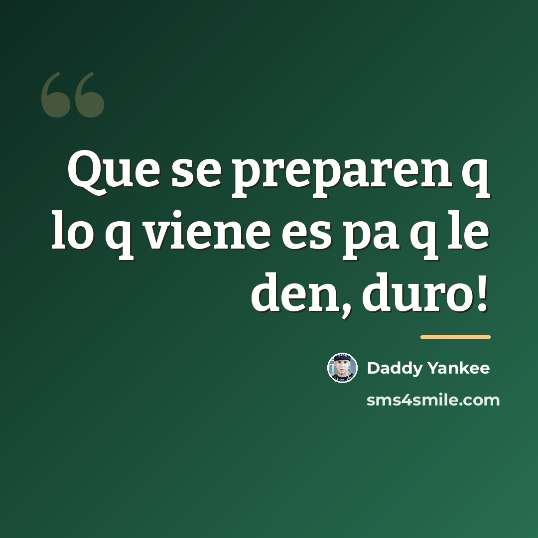 “Que se preparen q lo q viene es pa q…” quote by Daddy Yankee