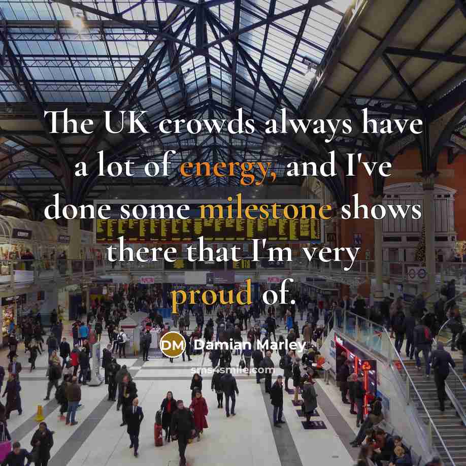 “The UK crowds always have a lot of energy, and…” quote by Damian Marley