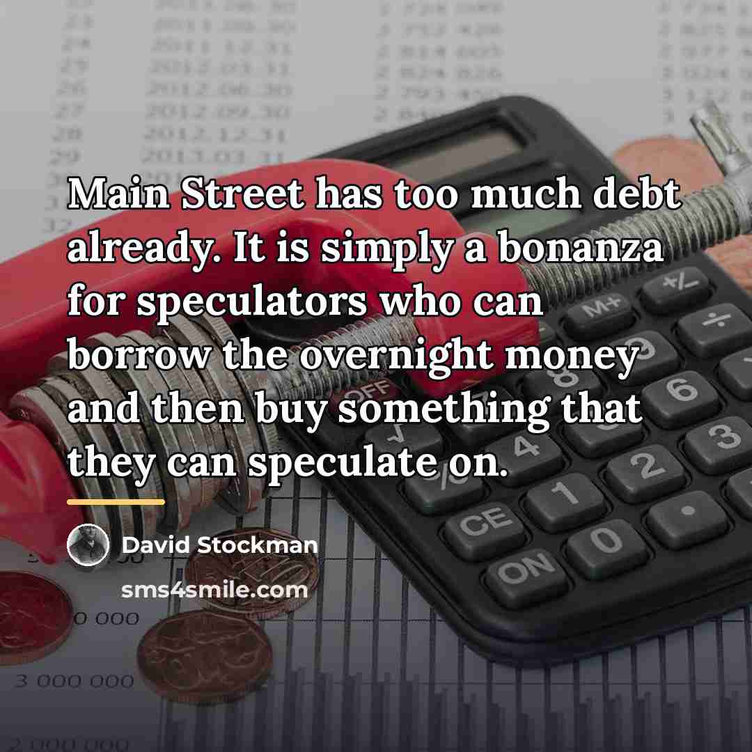 “Main Street has too much debt already. It is simply…” quote by David Stockman