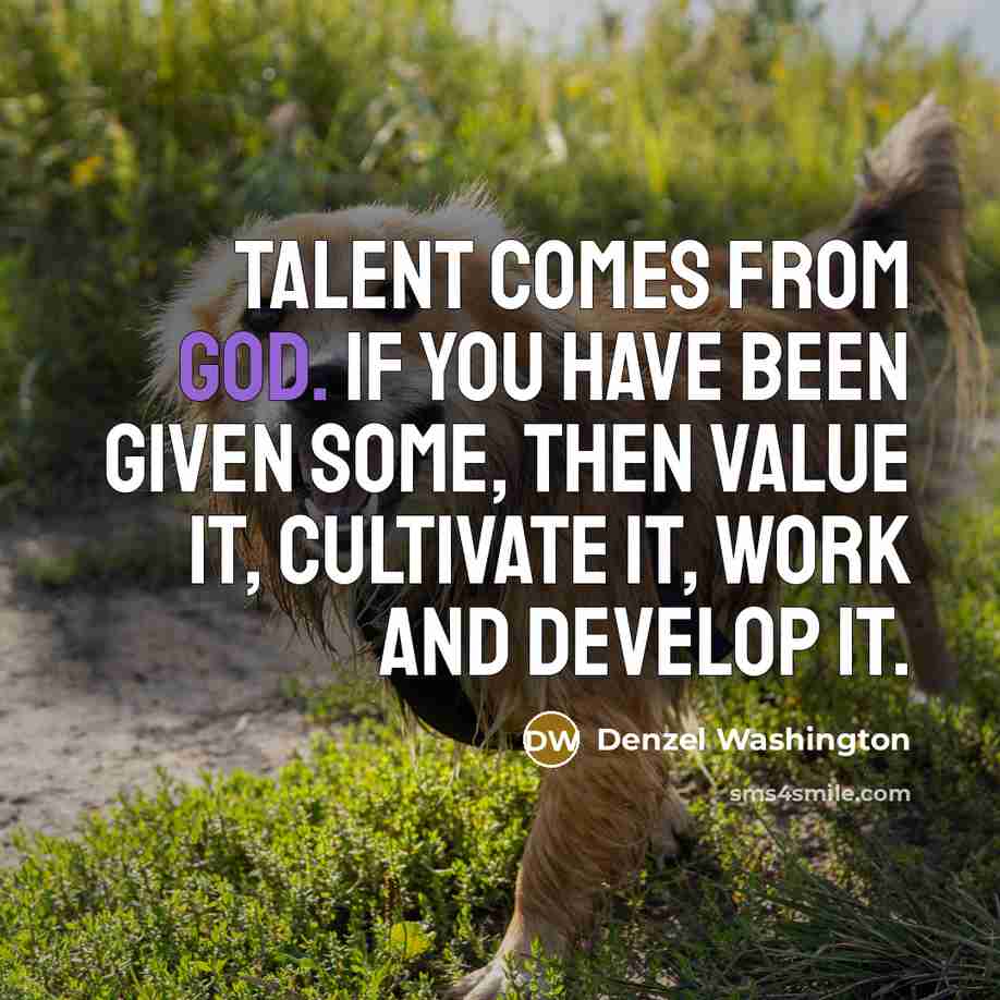 “Talent comes from God. If you have been given some,…” quote by Denzel Washington